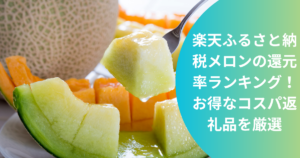楽天ふるさと納税メロンの還元率ランキング！お得なコスパ返礼品を厳選